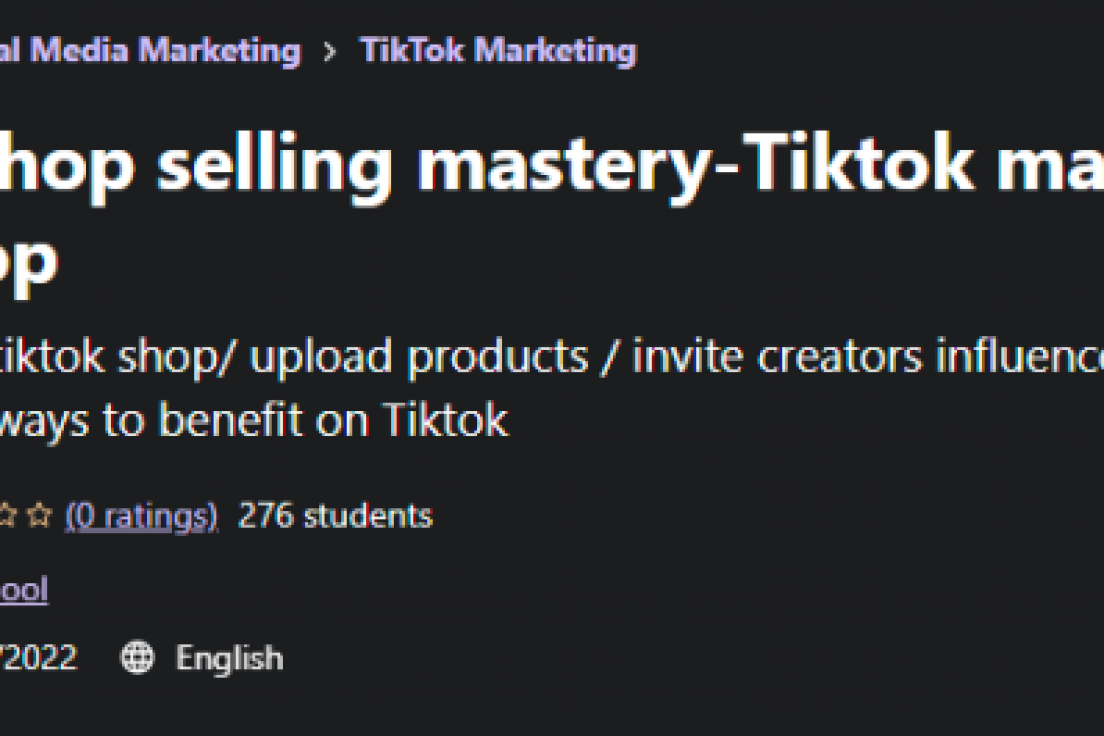 Tiktok Shop Selling Mastery – Tiktok Marketing-Real Shop