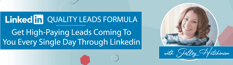 Shelley Hutchinson – LinkedIn Quality Leads Formula