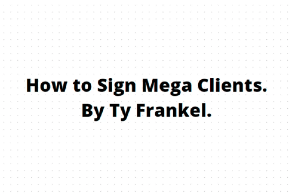 TY Frankel – How to Sign Mega Clients